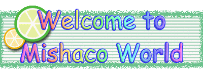 Welcome to
Mishaco World
